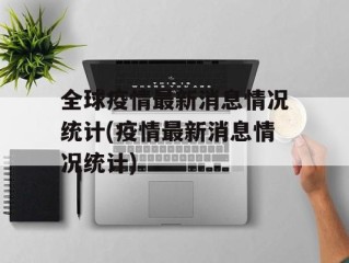 全球疫情最新消息情况统计(疫情最新消息情况统计)