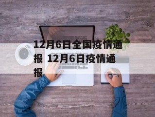 12月6日全国疫情通报 12月6日疫情通报