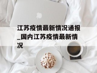 江苏疫情最新情况通报_国内江苏疫情最新情况