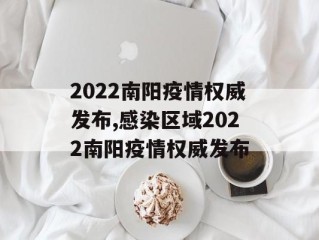 2022南阳疫情权威发布,感染区域2022南阳疫情权威发布