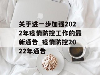 关于进一步加强2022年疫情防控工作的最新通告_疫情防控2022年通告