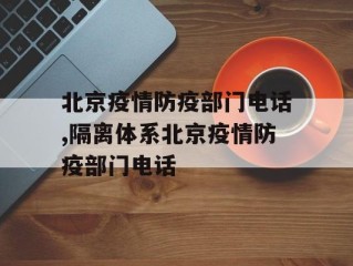 北京疫情防疫部门电话,隔离体系北京疫情防疫部门电话