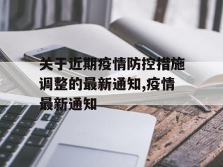 关于近期疫情防控措施调整的最新通知,疫情最新通知