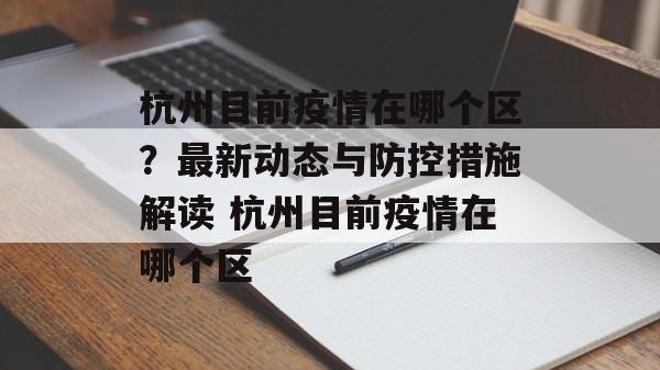 杭州目前疫情在哪个区？最新动态与防控措施解读 杭州目前疫情在哪个区