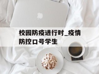 校园防疫进行时_疫情防控口号学生