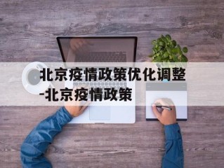 北京疫情政策优化调整-北京疫情政策