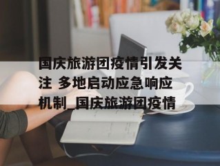 国庆旅游团疫情引发关注 多地启动应急响应机制_国庆旅游团疫情
