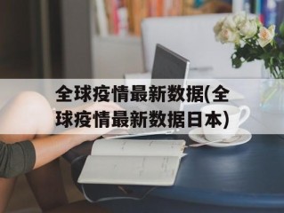 全球疫情最新数据(全球疫情最新数据日本)
