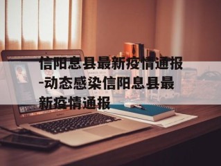 信阳息县最新疫情通报-动态感染信阳息县最新疫情通报