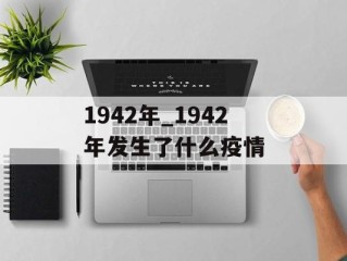 1942年_1942年发生了什么疫情