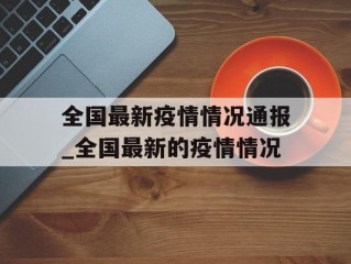全国最新疫情情况通报_全国最新的疫情情况