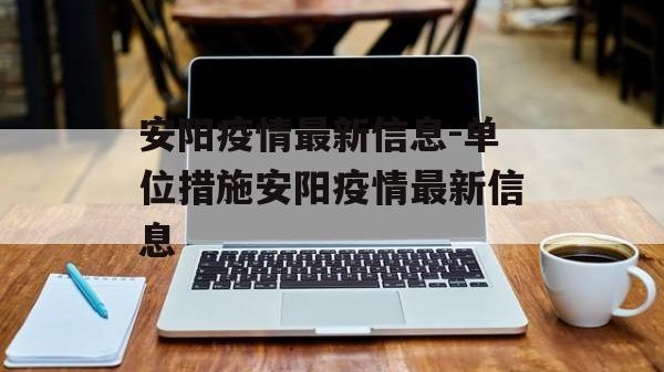 安阳疫情最新信息-单位措施安阳疫情最新信息