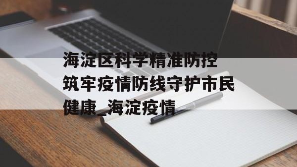 海淀区科学精准防控 筑牢疫情防线守护市民健康_海淀疫情