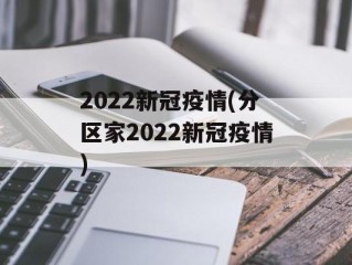 2022新冠疫情(分区家2022新冠疫情)