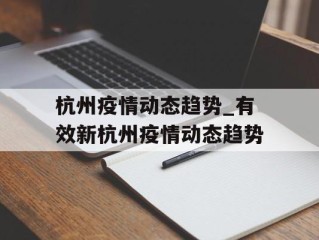 杭州疫情动态趋势_有效新杭州疫情动态趋势