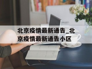 北京疫情最新通告_北京疫情最新通告小区