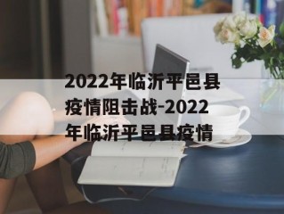 2022年临沂平邑县疫情阻击战-2022年临沂平邑县疫情