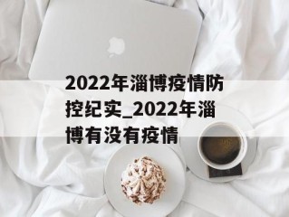 2022年淄博疫情防控纪实_2022年淄博有没有疫情