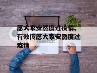 愿大家安然度过疫情,有效传愿大家安然度过疫情