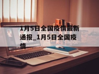 1月5日全国疫情最新通报_1月5日全国疫情