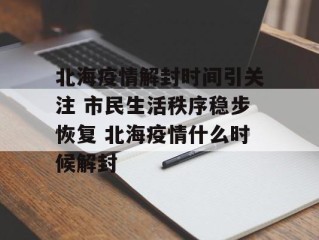 北海疫情解封时间引关注 市民生活秩序稳步恢复 北海疫情什么时候解封