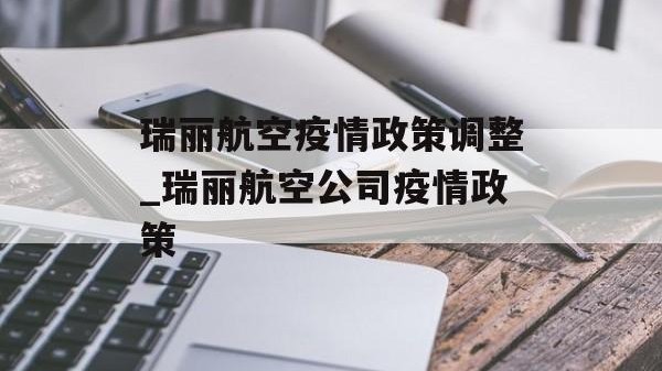 瑞丽航空疫情政策调整_瑞丽航空公司疫情政策
