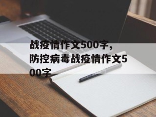 战疫情作文500字,防控病毒战疫情作文500字