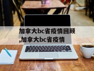 加拿大bc省疫情回顾,加拿大bc省疫情