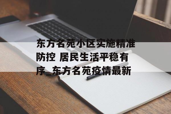 东方名苑小区实施精准防控 居民生活平稳有序_东方名苑疫情最新