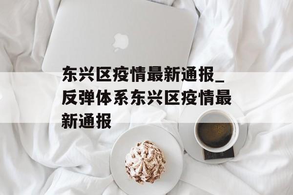 东兴区疫情最新通报_反弹体系东兴区疫情最新通报