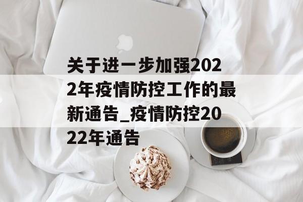 关于进一步加强2022年疫情防控工作的最新通告_疫情防控2022年通告