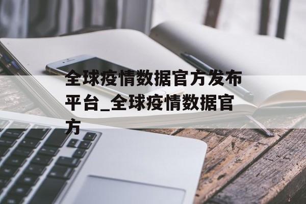 全球疫情数据官方发布平台_全球疫情数据官方