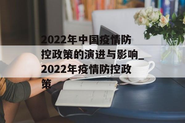 2022年中国疫情防控政策的演进与影响_2022年疫情防控政策
