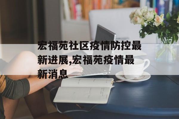 宏福苑社区疫情防控最新进展,宏福苑疫情最新消息