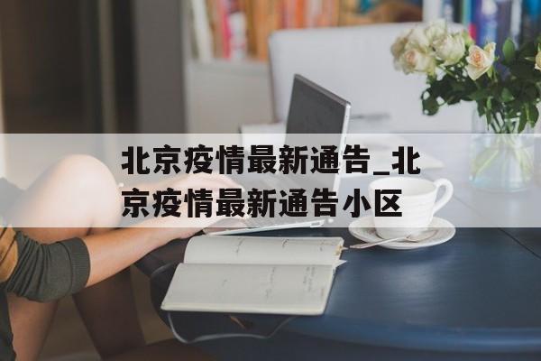 北京疫情最新通告_北京疫情最新通告小区