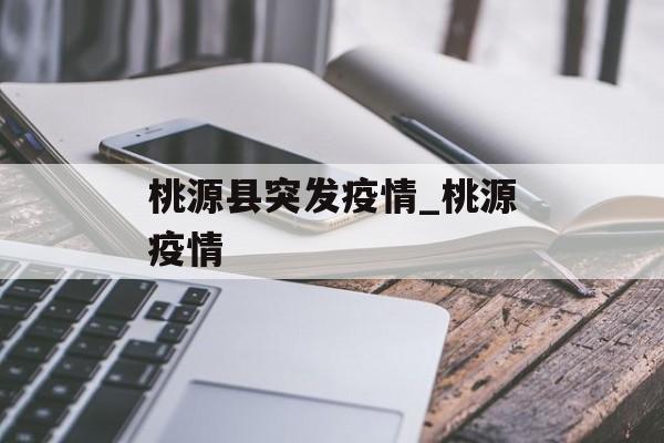 桃源县突发疫情_桃源疫情