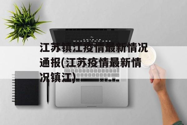 江苏镇江疫情最新情况通报(江苏疫情最新情况镇江)