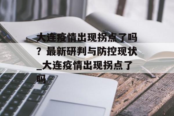 大连疫情出现拐点了吗？最新研判与防控现状_大连疫情出现拐点了吗