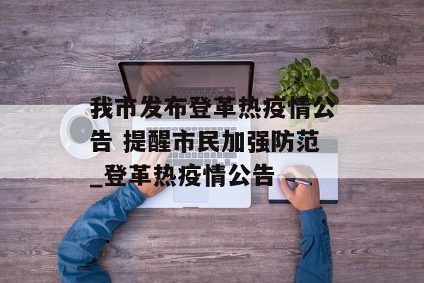我市发布登革热疫情公告 提醒市民加强防范_登革热疫情公告