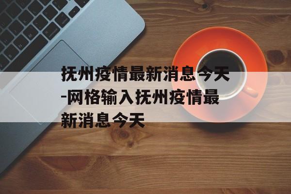 抚州疫情最新消息今天-网格输入抚州疫情最新消息今天