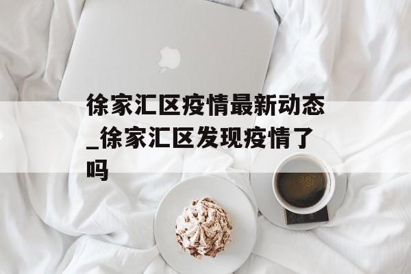 徐家汇区疫情最新动态_徐家汇区发现疫情了吗