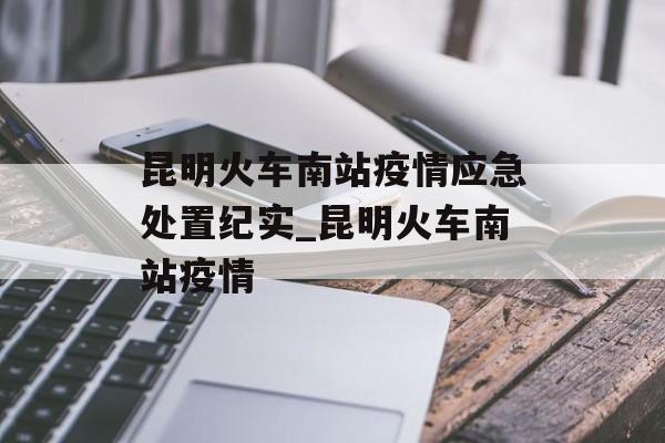 昆明火车南站疫情应急处置纪实_昆明火车南站疫情