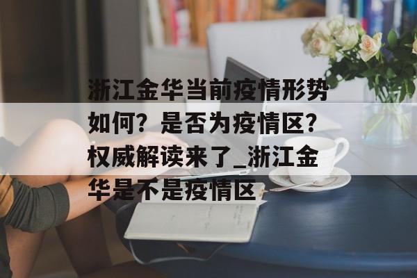 浙江金华当前疫情形势如何？是否为疫情区？权威解读来了_浙江金华是不是疫情区